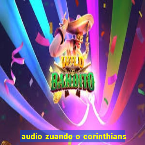 audio zuando o corinthians